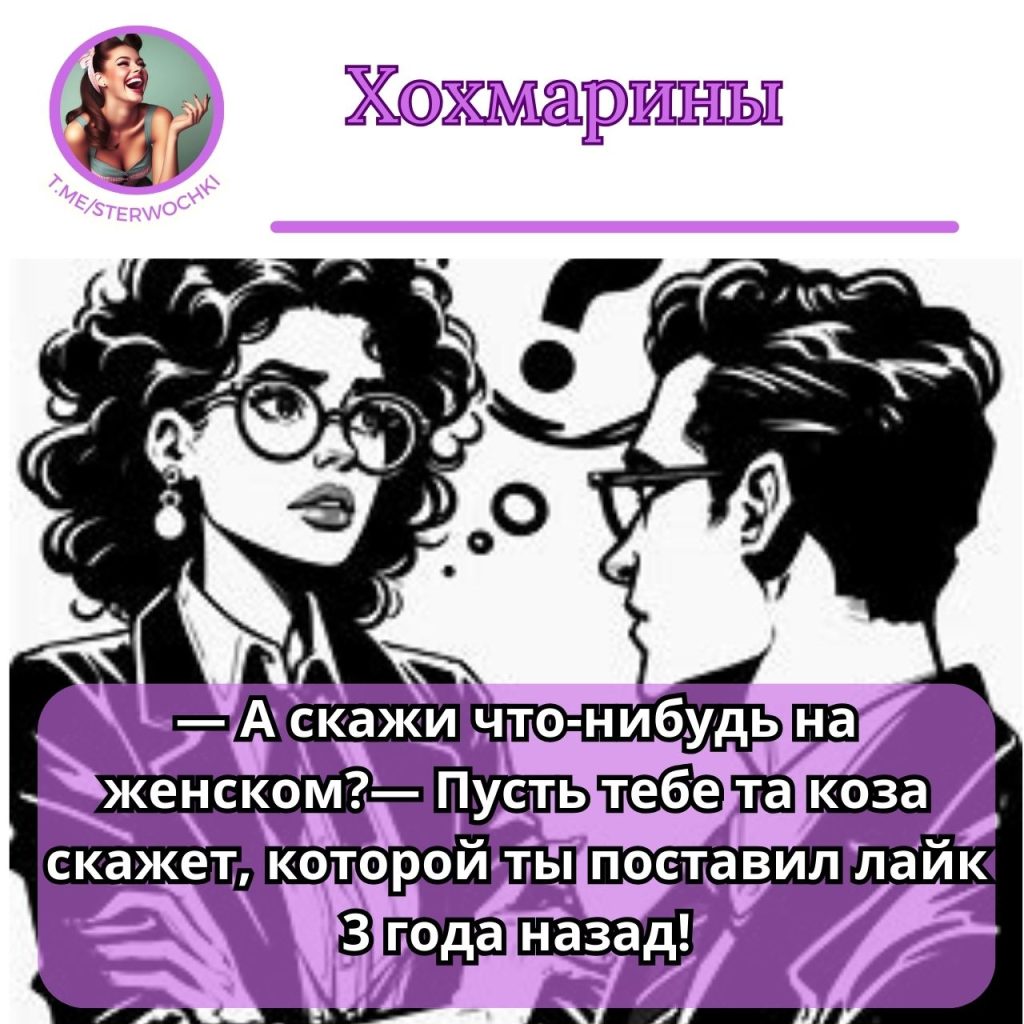 — А скажи что-нибудь на женском?— Пусть тебе та коза скажет, которой ты поставил лайк 3 года назад!